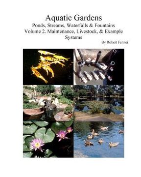 portada Aquatic Gardens Ponds, Streams, Waterfalls & Fountains: Volume 2. Maintenance, Maintenance, Livestock, & Example Systems (en Inglés)