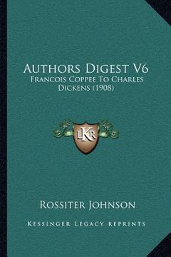 portada authors digest v6: francois coppee to charles dickens (1908) (en Inglés)