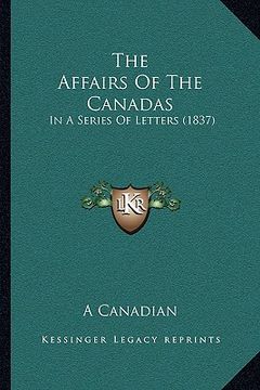 portada the affairs of the canadas: in a series of letters (1837)