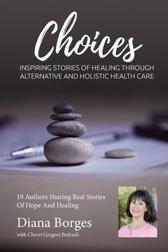 portada Diana Borges Choices: Inspiring Stories of Healing Through Holistic and Alternative Health Care (en Inglés)
