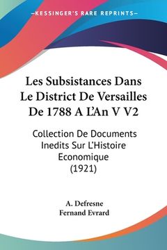 portada Les Subsistances Dans Le District De Versailles De 1788 A L'An V V2: Collection De Documents Inedits Sur L'Histoire Economique (1921) (en Francés)