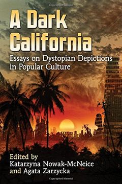 portada A Dark California: Essays on Dystopian Depictions in Popular Culture (en Inglés)