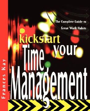 portada kickstart your time management: the complete guide to great work habits (en Inglés)