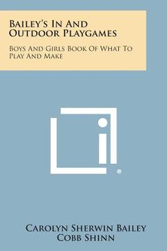 portada Bailey's in and Outdoor Playgames: Boys and Girls Book of What to Play and Make