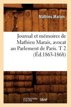 portada Journal Et Mémoires de Mathieu Marais, Avocat Au Parlement de Paris. T 2 (Éd.1863-1868) (en Francés)