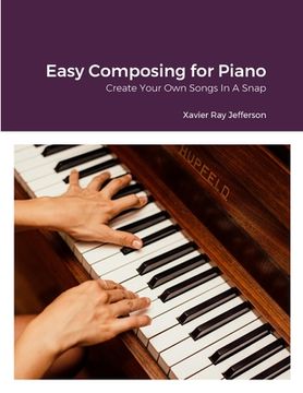 portada Easy Composing for Piano: Create Your Own Songs In A Snap (en Inglés)