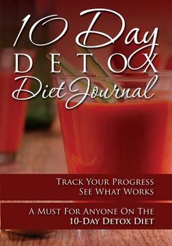 portada 10-Day Detox Diet Journal: Track Your Progress See What Works: A Must for Anyone on the 10-Day Detox Diet (en Inglés)
