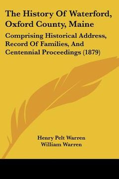 portada the history of waterford, oxford county, maine: comprising historical address, record of families, and centennial proceedings (1879) (en Inglés)