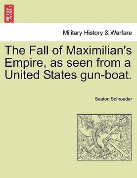 portada the fall of maximilian's empire, as seen from a united states gun-boat. (en Inglés)