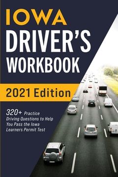 portada Iowa Driver's Workbook: 320+ Practice Driving Questions to Help You Pass the Iowa Learner's Permit Test (en Inglés)