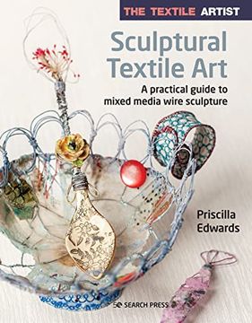 portada The Textile Artist: Sculptural Textile Art: A Practical Guide to Mixed Media Wire Sculpture (en Inglés)