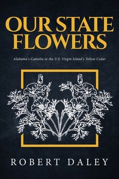 portada Our State Flowers: Alabama's Camelia to the U.S. Virgin Island's Yellow Cedar (en Inglés)