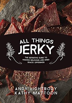 portada All Things Jerky: The Definitive Guide to Making Delicious Jerky and Dried Snack Offerings (en Inglés)