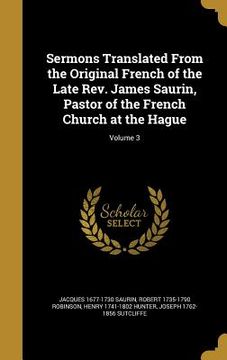 portada Sermons Translated From the Original French of the Late Rev. James Saurin, Pastor of the French Church at the Hague; Volume 3 (en Inglés)