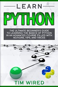 portada Learn Python: The Ultimate Beginner’S Guide to Learning the Basics of Python in an Advanced Course Filled With Notions, Tips, and Tricks (Python for Beginners) (en Inglés)