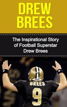 portada Drew Brees: The Inspirational Story of Football Superstar Drew Brees (Drew Brees Unauthorized Biography, New Orleans Saints, San Diego Chargers, Purdue University, NFL Books)