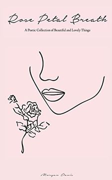 Rose Petal Breath: A Poetic Collection of Beautiful and Lovely Things