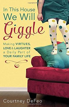 portada In This House, we Will Giggle: Making Virtues, Love, and Laughter a Daily Part of Your Family Life (en Inglés)