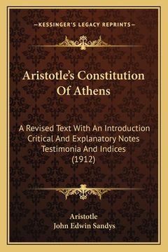 portada Aristotle's Constitution Of Athens: A Revised Text With An Introduction Critical And Explanatory Notes Testimonia And Indices (1912)