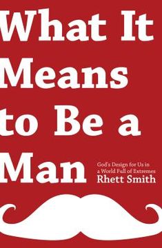 portada what it means to be a man: god's design for us in a world full of extremes (in English)