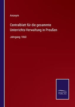 portada Centralblatt für die gesammte Unterrichts-Verwaltung in Preußen: Jahrgang 1860 (en Alemán)