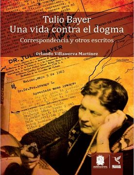 portada Tulio bayer una vida contra el dogma correspondencia y otros escritos (in Spanish)