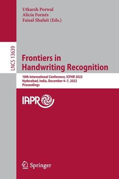 portada Frontiers in Handwriting Recognition: 18th International Conference, Icfhr 2022, Hyderabad, India, December 4-7, 2022, Proceedings (en Inglés)