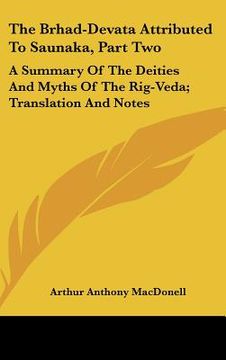 portada the brhad-devata attributed to saunaka, part two: a summary of the deities and myths of the rig-veda; translation and notes (en Inglés)