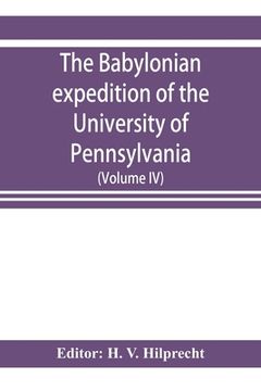 portada The Babylonian expedition of the University of Pennsylvania: series D: researches and treatises (Volume IV)