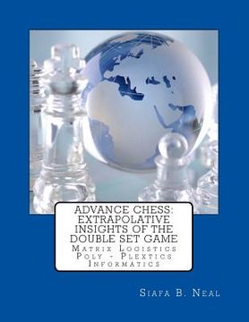 portada Advance Chess: Extrapolative Insights Of The Double Set Game: Matrix Logistics Poly-Plextics Informatics (en Inglés)