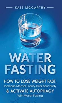 portada Water Fasting: How to Lose Weight Fast, Increase Mental Clarity, Heal Your Body, & Activate Autophagy With Water Fasting: How to Lose Weight Fast,I & Activate Autophagy With Water Fasting: (en Inglés)
