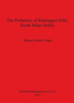 portada The Prehistory of Kharagpur Hills South Bihar (India) (BAR International Series)