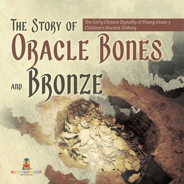 portada The Story of Oracle Bones and Bronze The Early Chinese Dynasty of Shang Grade 5 Children's Ancient History (en Inglés)