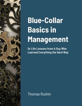 portada Blue-Collar Basics in Management: Or Life Lessons from A Guy Who Learned Everything the Hard Way (en Inglés)