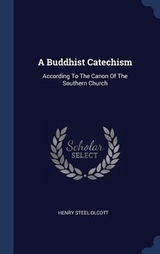portada A Buddhist Catechism: According To The Canon Of The Southern Church (en Inglés)