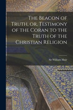 portada The Beacon of Truth, or, Testimony of the Coran to the Truth of the Christian Religion (in English)