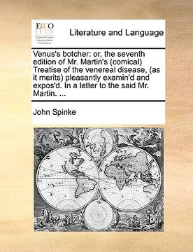 portada venus's botcher: or, the seventh edition of mr. martin's (comical treatise of the venereal disease, (as it merits) pleasantly examin'd