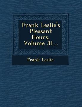 portada Frank Leslie's Pleasant Hours, Volume 31... (en Inglés)