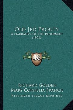 portada old jed prouty: a narrative of the penobscot (1901) (in English)
