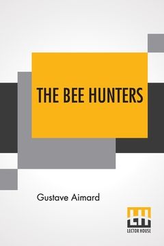 portada The Bee Hunters: Translated By Sir Lascelles Wraxall (en Inglés)