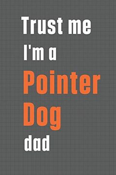 portada Trust me i'm a Pointer dog Dad: For Pointer dog dad (in English)