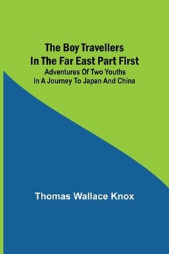 portada The Boy Travellers in the Far East Part First; Adventures of Two Youths in a Journey to Japan and China (en Inglés)