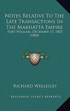 portada notes relative to the late transactions in the marhatta empire: fort william, december 15, 1803 (1804) (en Inglés)