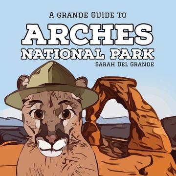 portada Arches National Park: A Grande Guide (en Inglés)