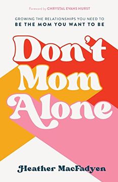portada Don'T mom Alone: Growing the Relationships you Need to be the mom you Want to be (en Inglés)