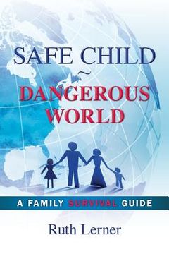 portada Safe Child Dangerous World: A Family Survival Guide (en Inglés)