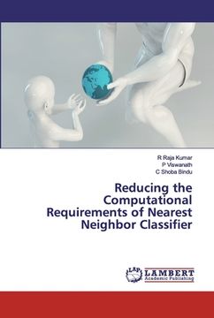 portada Reducing the Computational Requirements of Nearest Neighbor Classifier (en Inglés)