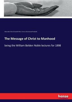 portada The Message of Christ to Manhood: being the William Belden Noble lectures for 1898