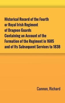 portada Historical Record of the Fourth, or Royal Irish Regiment of Dragoon Guards. Containing an Account of the Formation of the Regiment in 1685; and of Its (en Inglés)