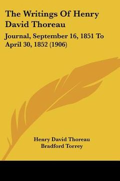 portada the writings of henry david thoreau: journal, september 16, 1851 to april 30, 1852 (1906) (in English)